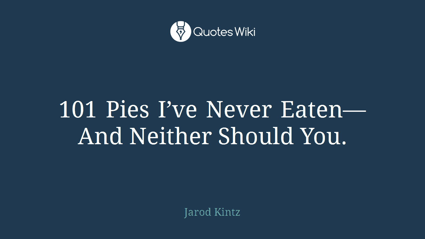 101 Pies I’ve Never Eaten—And Neither Should You.
