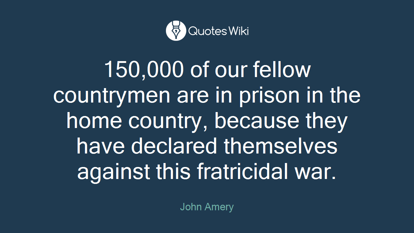 150,000 of our fellow countrymen are in prison in the home country, because they have declared themselves against this fratricidal war.