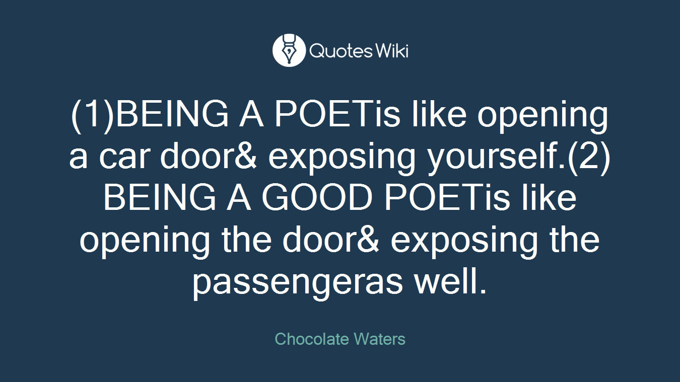 (1)BEING A POETis like opening a car door& exposing yourself.(2)BEING A GOOD POETis like opening the door& exposing the passengeras well.