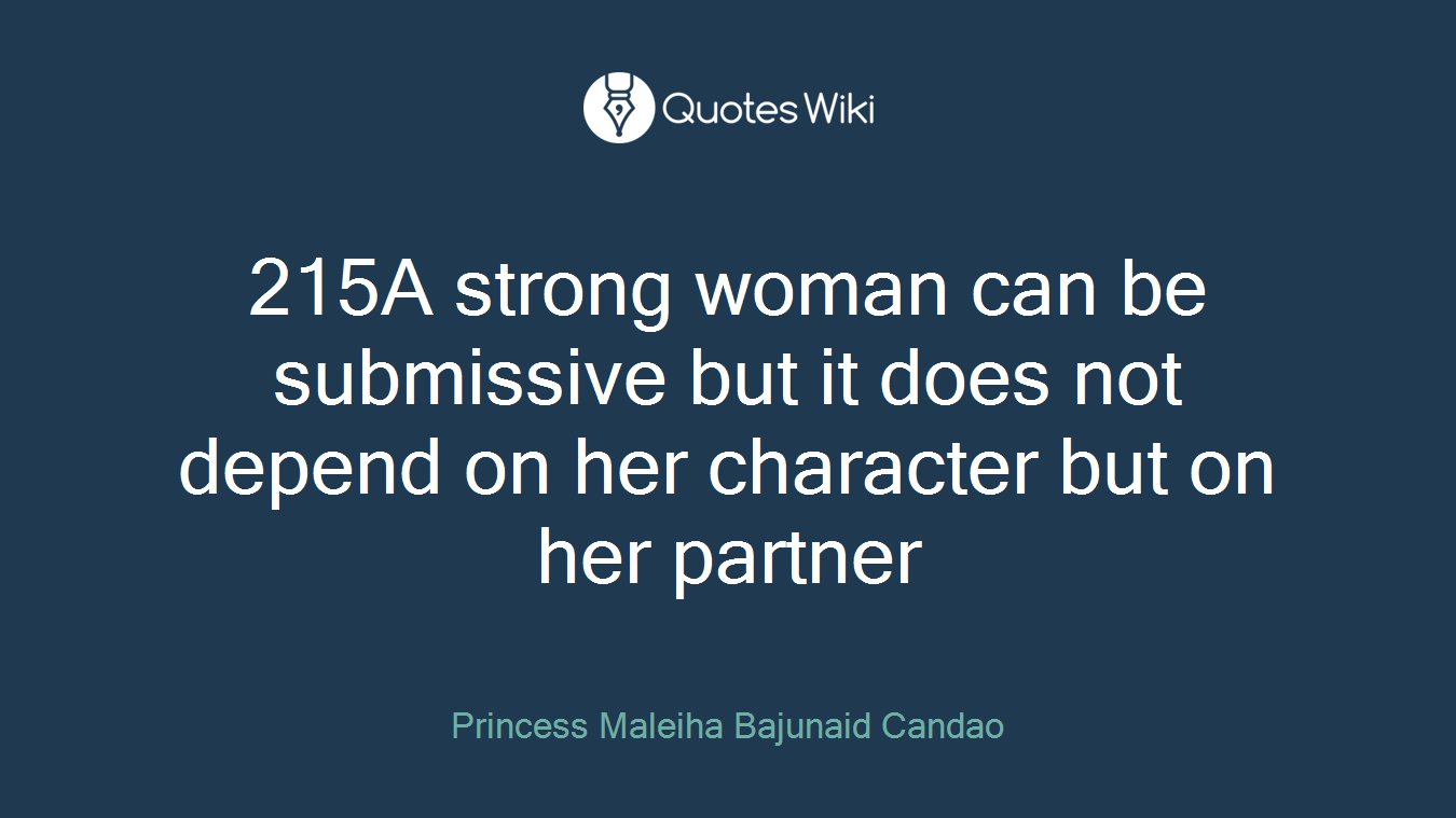 215A strong woman can be submissive but it does not depend on her character but on her partner