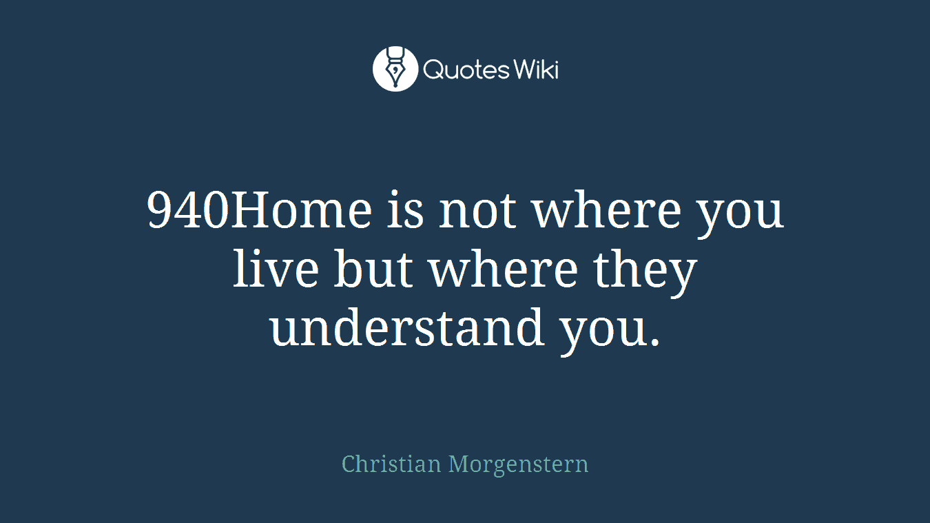 940Home is not where you live but where they understand you.