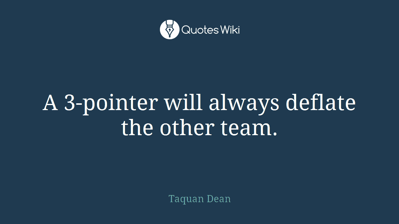 A 3-pointer will always deflate the other team.