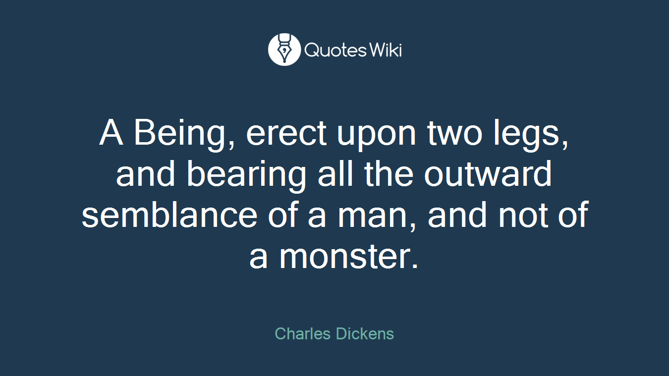 A Being, erect upon two legs, and bearing all the outward semblance of a man, and not of a monster.