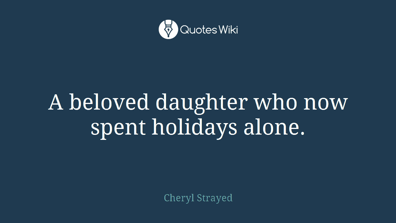 A beloved daughter who now spent holidays alone.