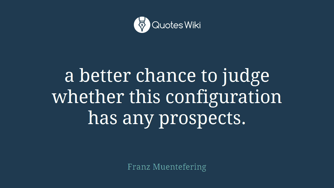 a better chance to judge whether this configuration has any prospects.