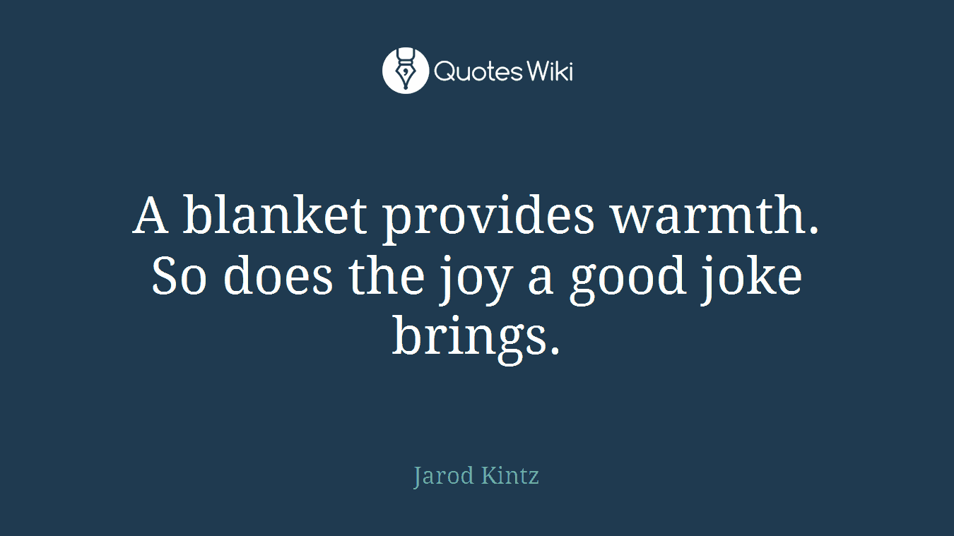 A blanket provides warmth. So does the joy a good joke brings.