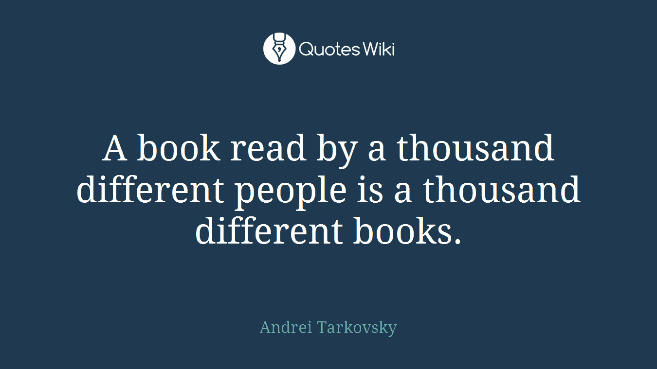 A book read by a thousand different people is a thousand different books.