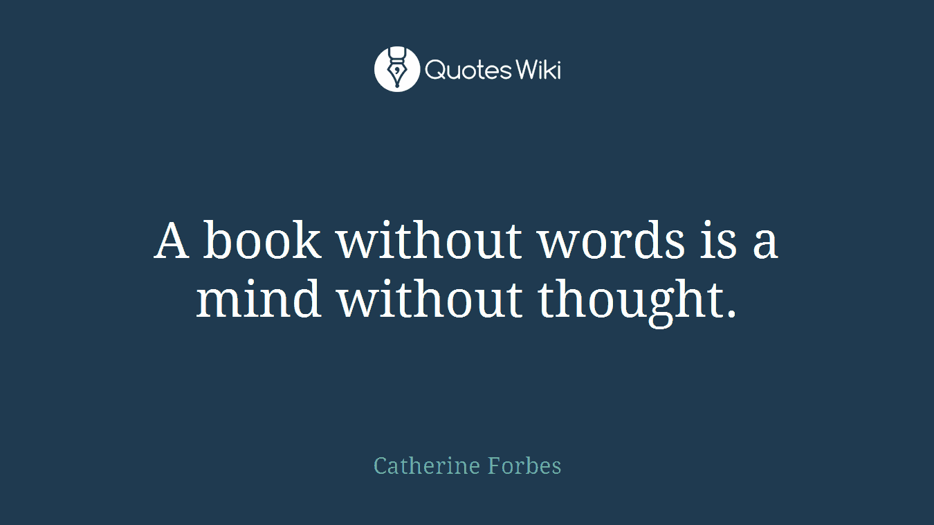 A book without words is a mind without thought.