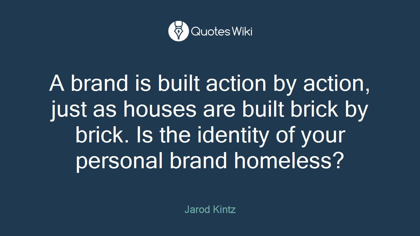 A brand is built action by action, just as houses are built brick by brick. Is the identity of your personal brand homeless?