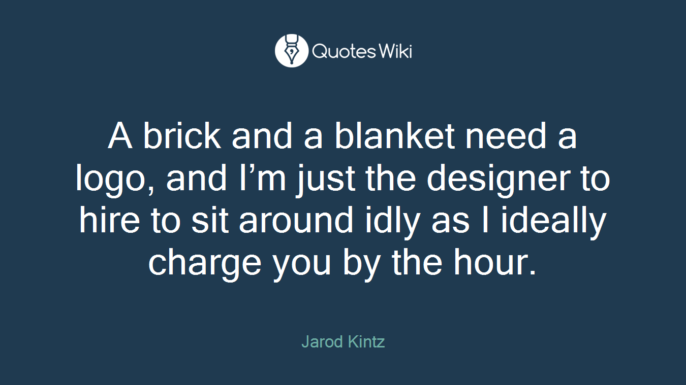 A brick and a blanket need a logo, and I’m just the designer to hire to sit around idly as I ideally charge you by the hour.