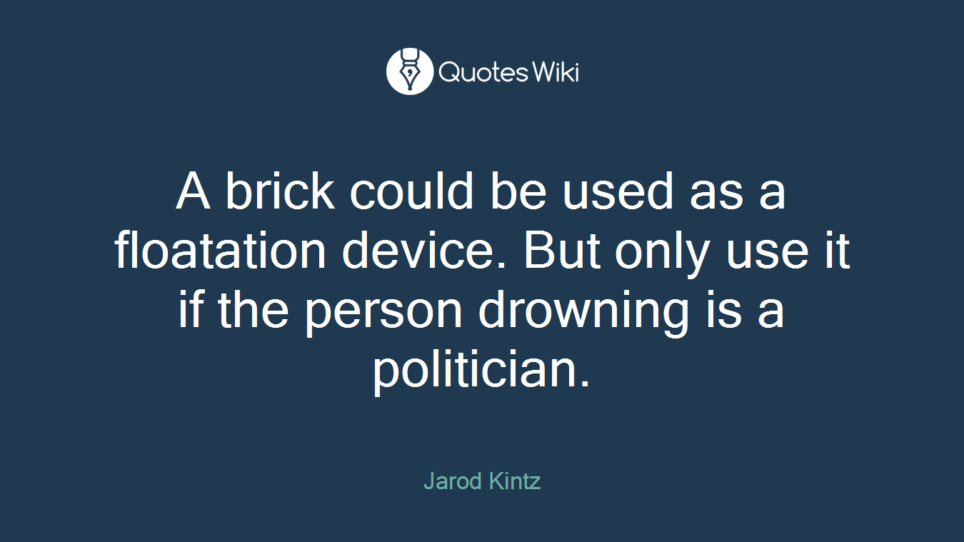 A brick could be used as a floatation device. But only use it if the person drowning is a politician.