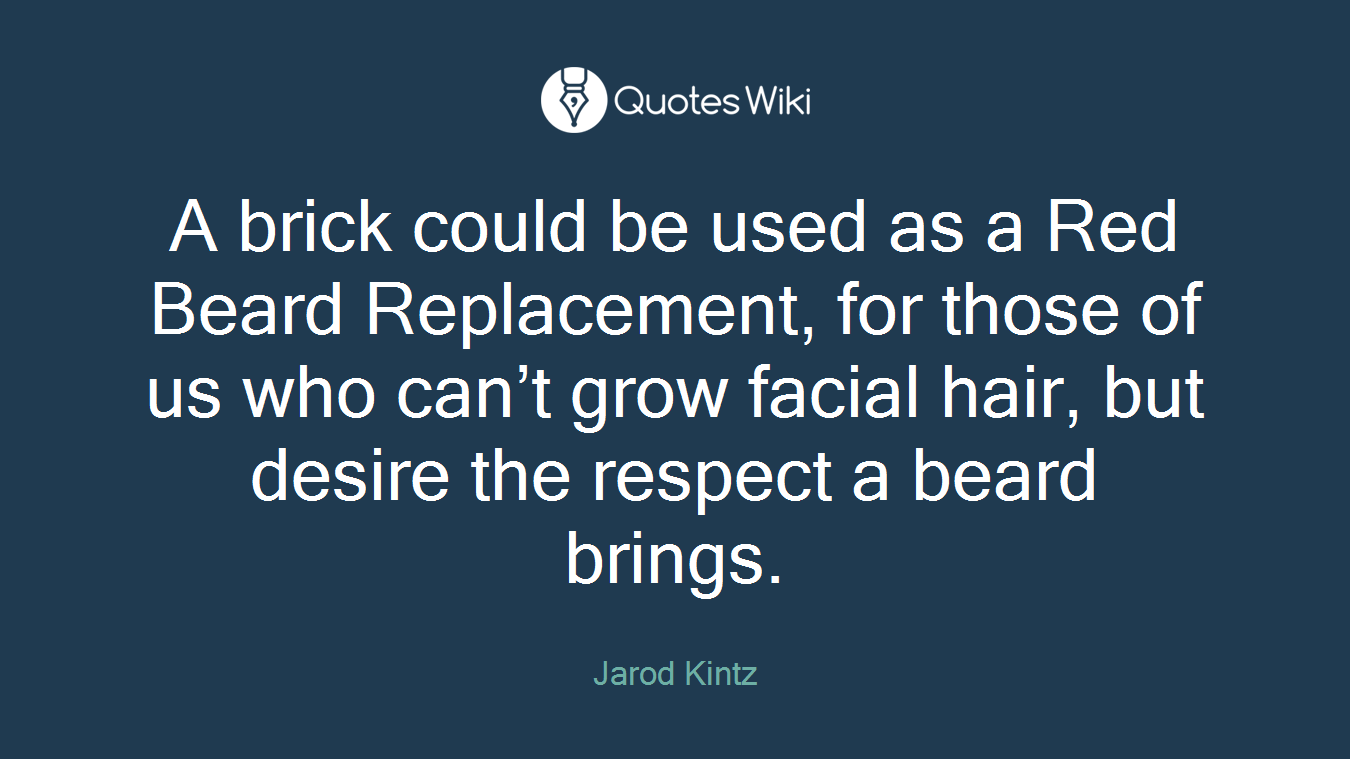 A brick could be used as a Red Beard Replacement, for those of us who can’t grow facial hair, but desire the respect a beard brings.