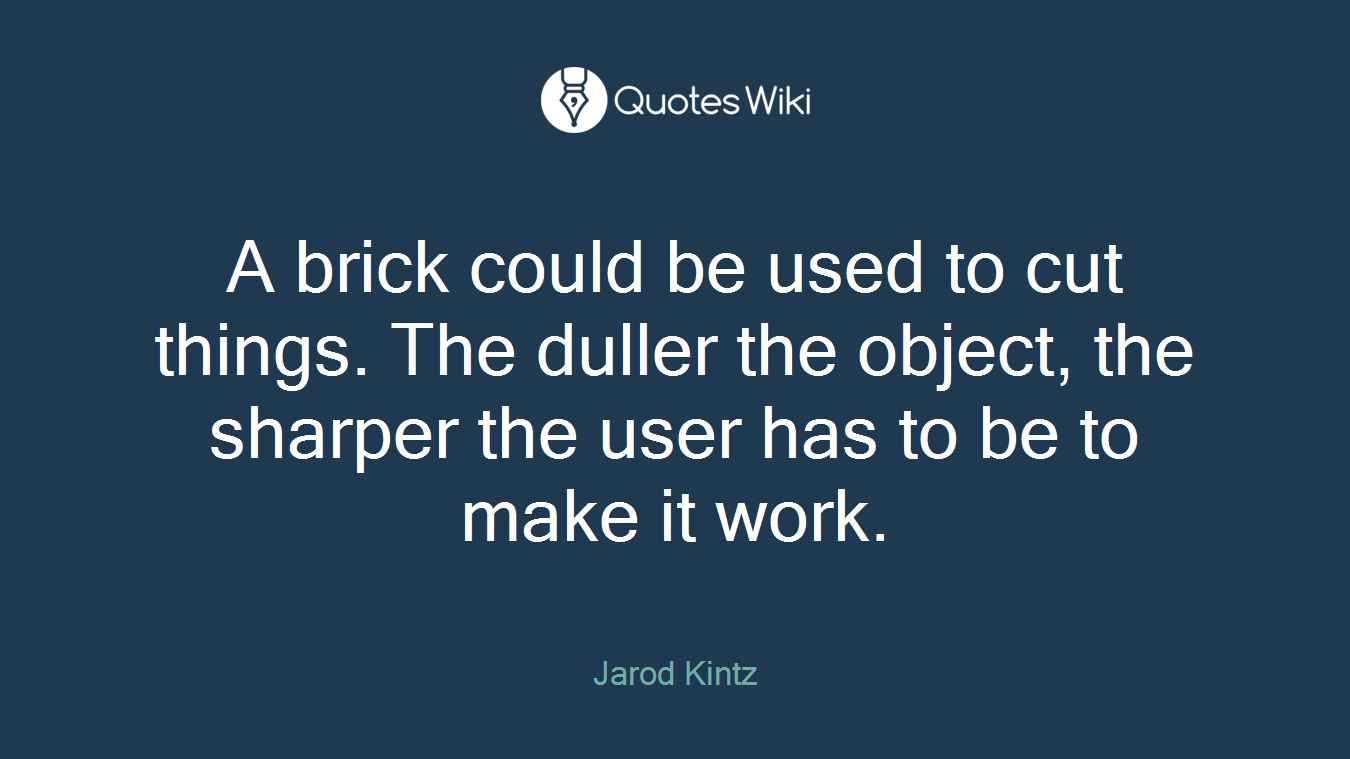 A brick could be used to cut things. The duller the object, the sharper the user has to be to make it work.
