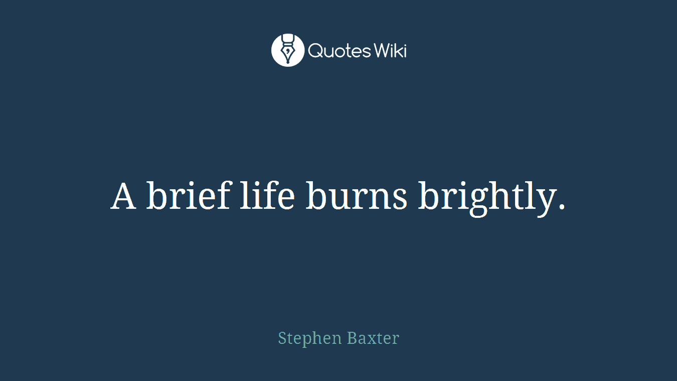 A brief life burns brightly.