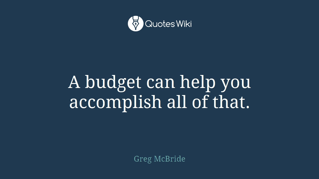 A budget can help you accomplish all of that.