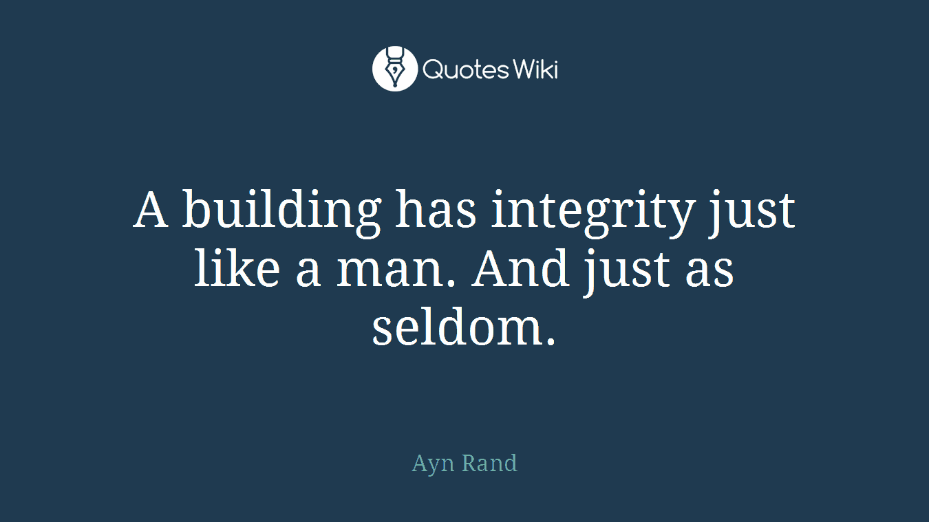 A building has integrity just like a man. And just as seldom.