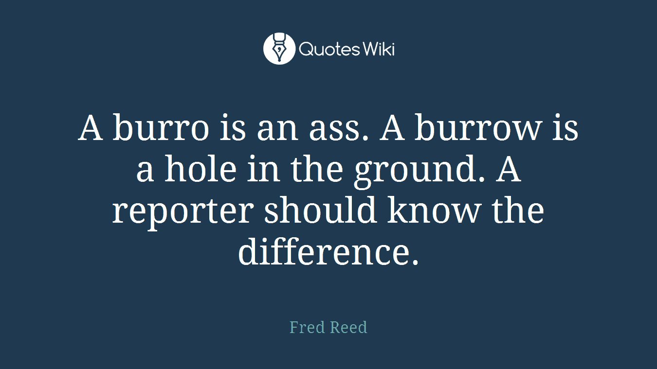 A burro is an ass. A burrow is a hole in the ground. A reporter should know the difference.