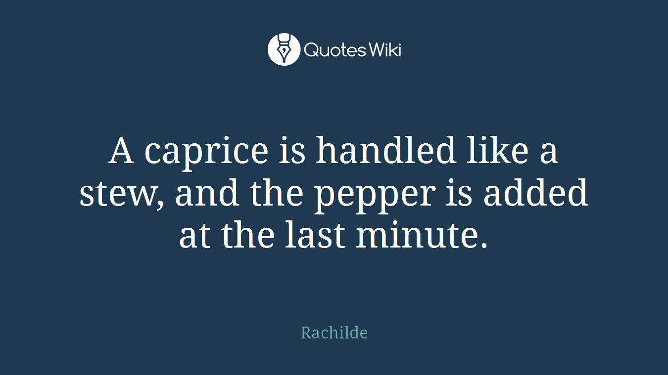 A caprice is handled like a stew, and the pepper is added at the last minute.