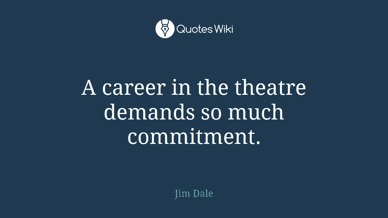 A career in the theatre demands so much commitment.