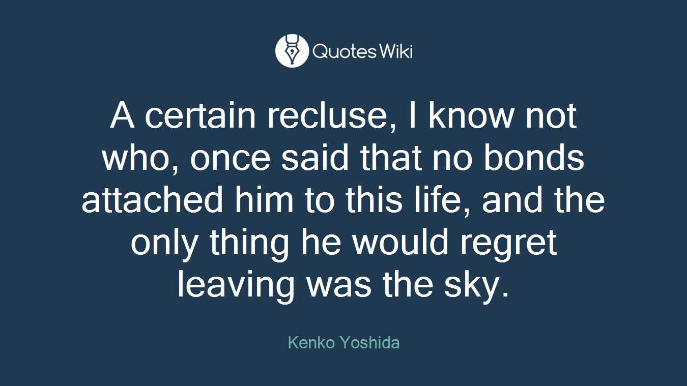 A certain recluse, I know not who, once said that no bonds attached him to this life, and the only thing he would regret leaving was the sky.