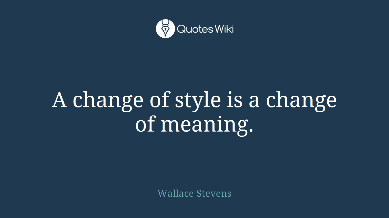 A change of style is a change of meaning.