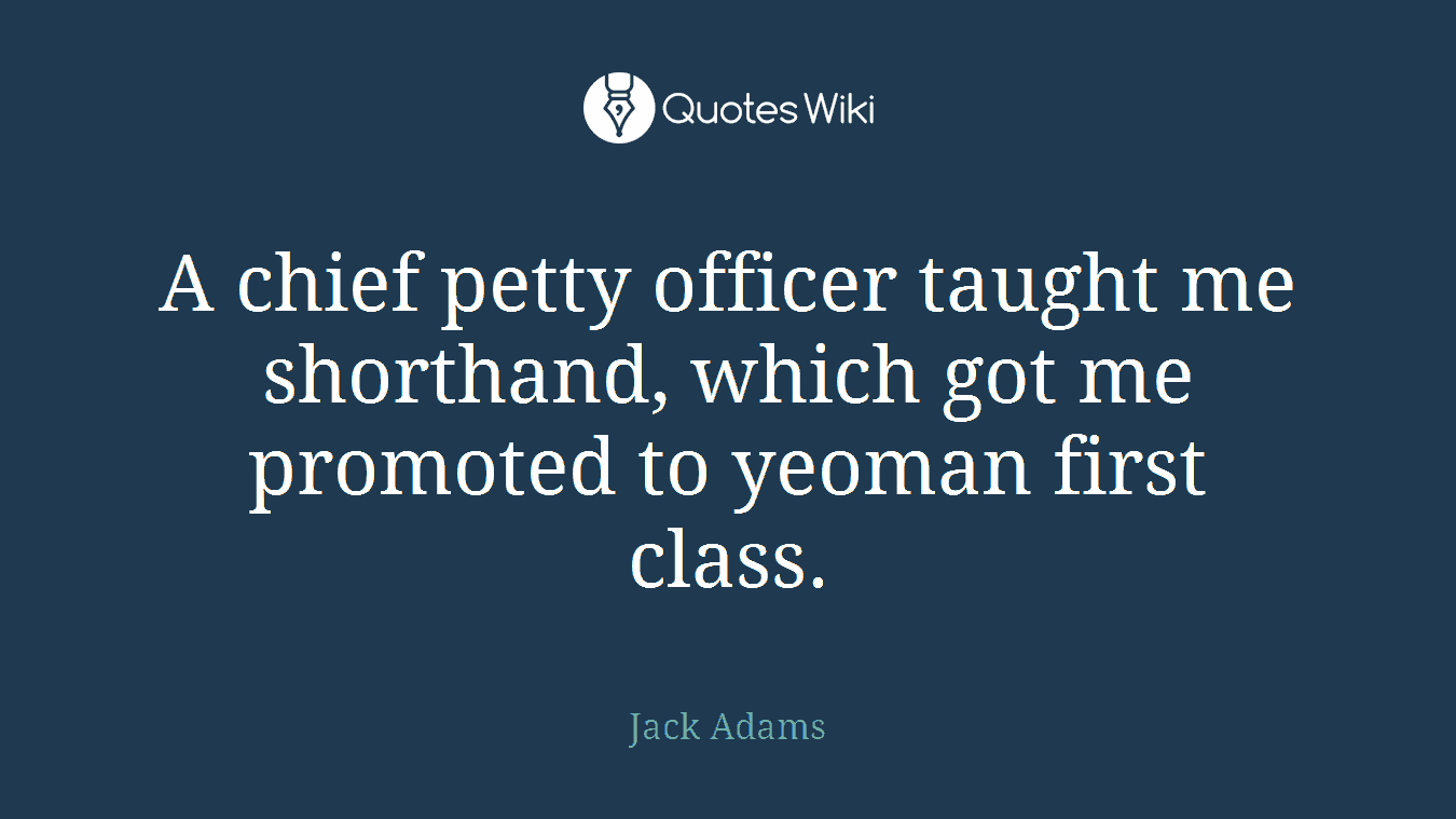 A chief petty officer taught me shorthand, which got me promoted to yeoman first class.