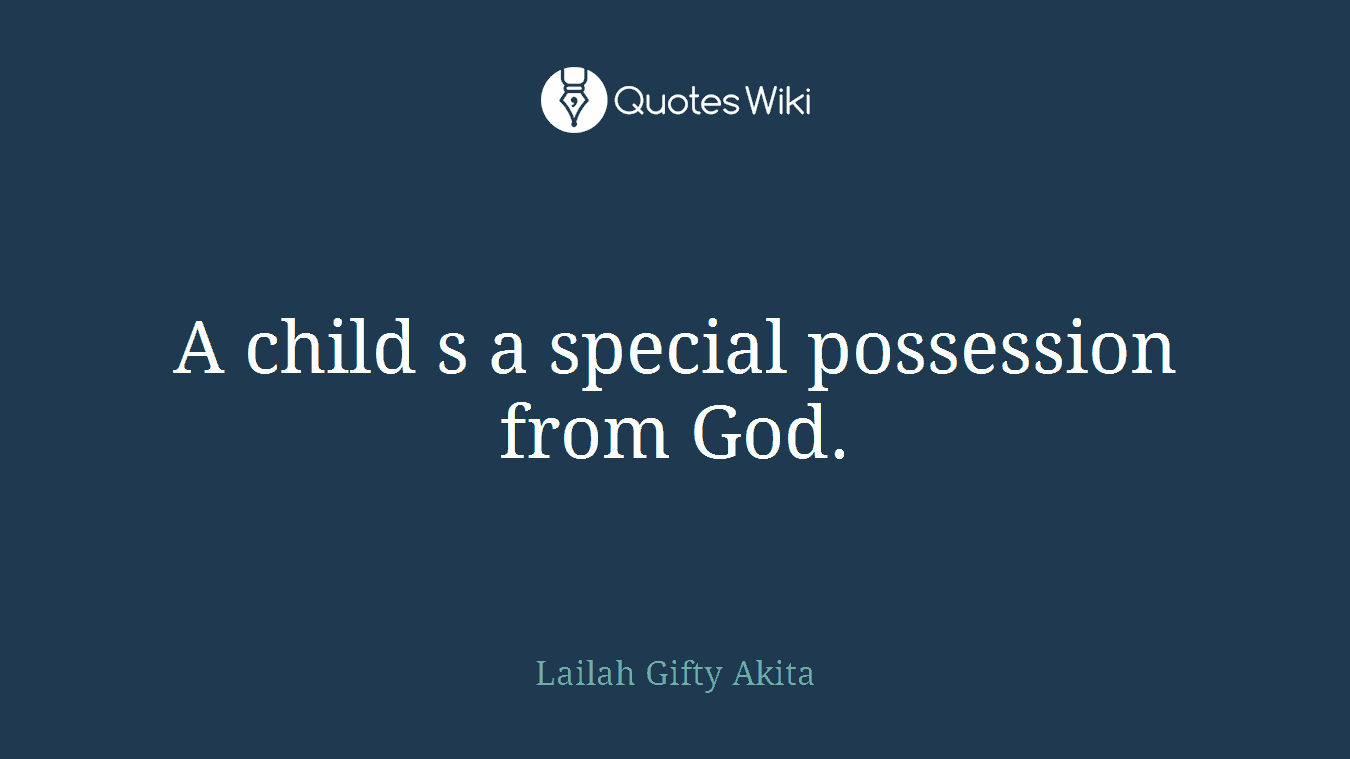 A child s a special possession from God.