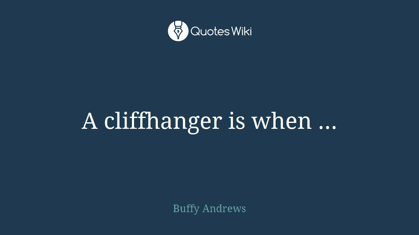 A cliffhanger is when ...