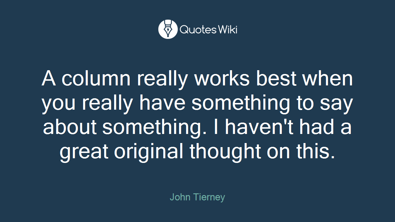 A column really works best when you really have something to say about something. I haven't had a great original thought on this.