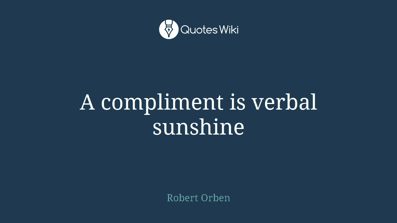 A compliment is verbal sunshine