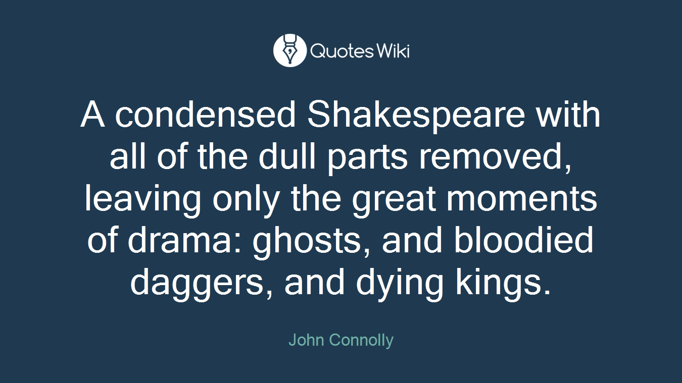 A condensed Shakespeare with all of the dull parts removed, leaving only the great moments of drama: ghosts, and bloodied daggers, and dying kings.