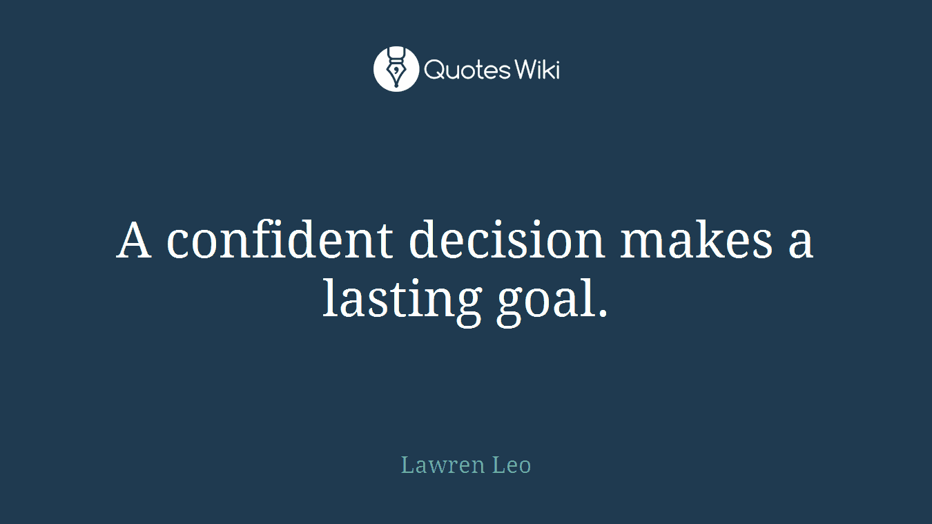 A confident decision makes a lasting goal.