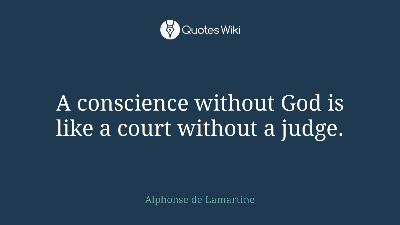A conscience without God is like a court without a judge.