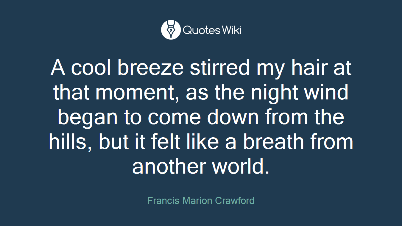 A cool breeze stirred my hair at that moment, as the night wind began to come down from the hills, but it felt like a breath from another world.