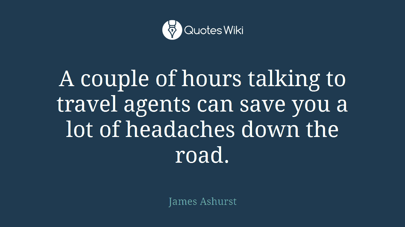 A couple of hours talking to travel agents can save you a lot of headaches down the road.