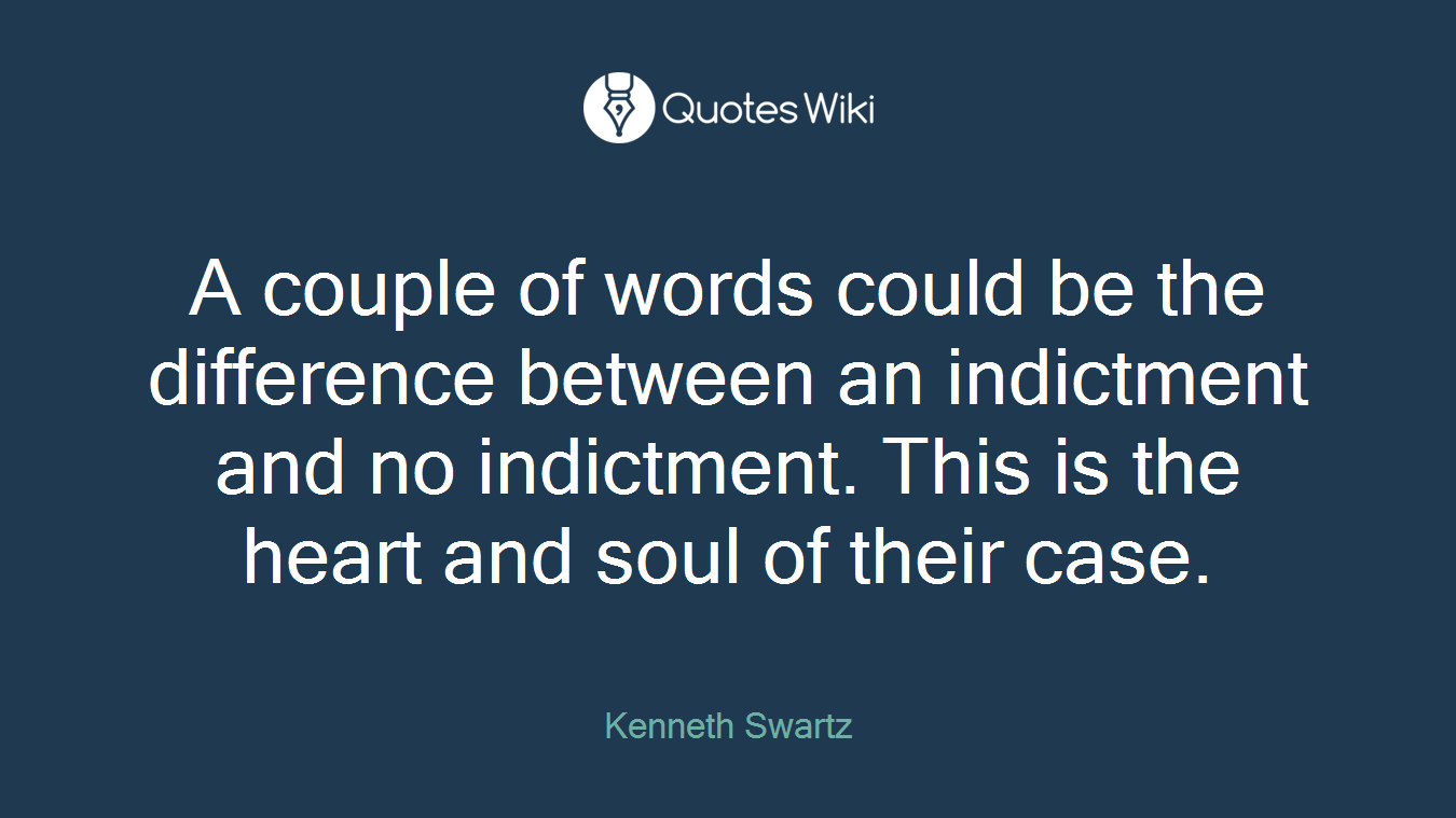 A couple of words could be the difference between an indictment and no indictment. This is the heart and soul of their case.