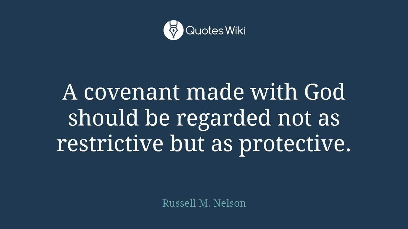 A covenant made with God should be regarded not as restrictive but as protective.