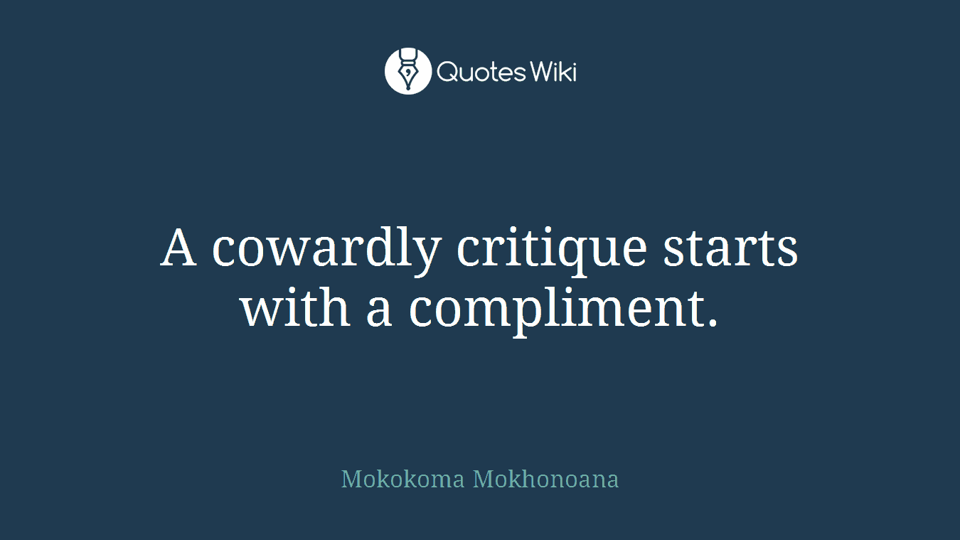 A cowardly critique starts with a compliment.