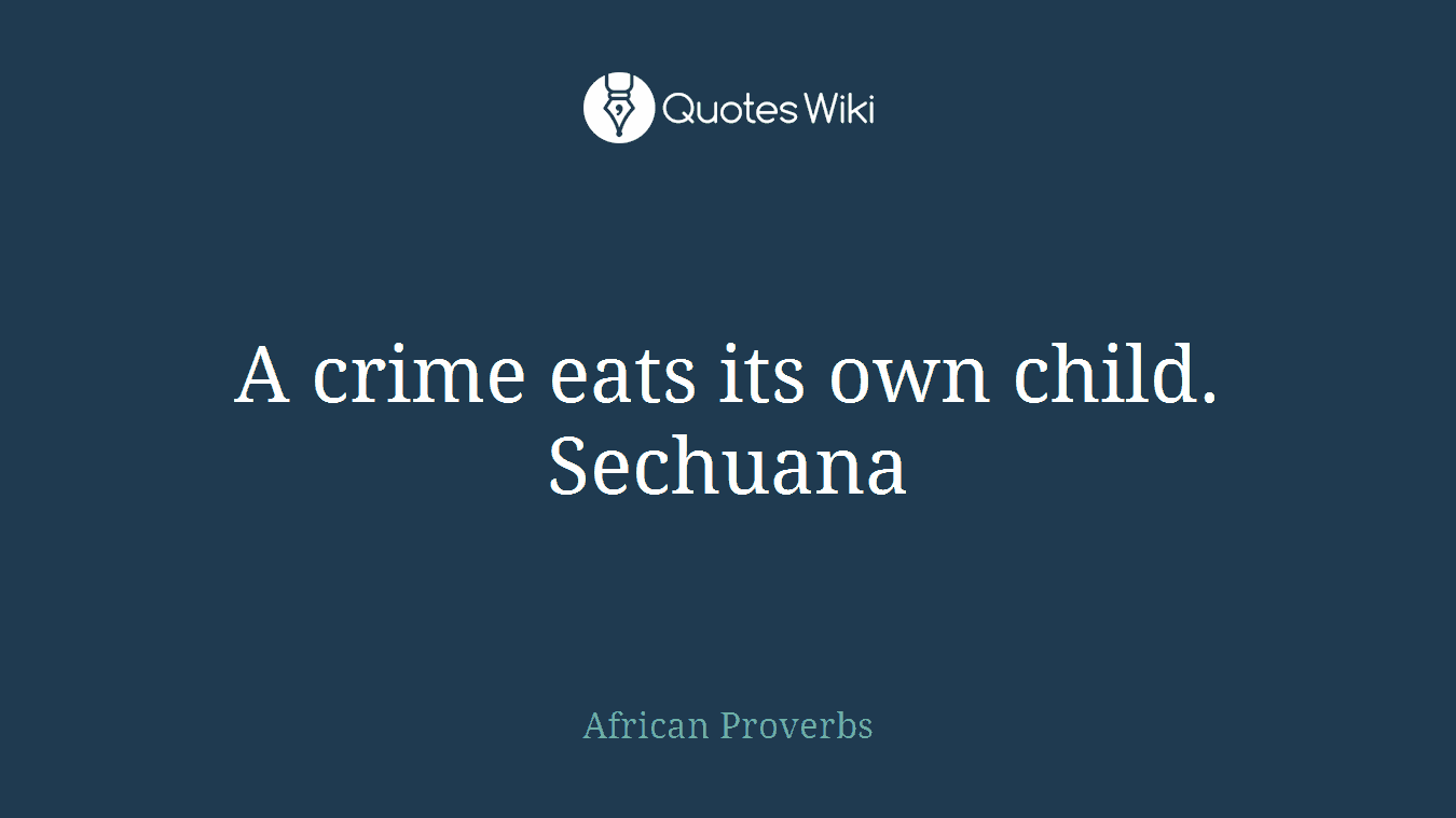 A crime eats its own child. Sechuana