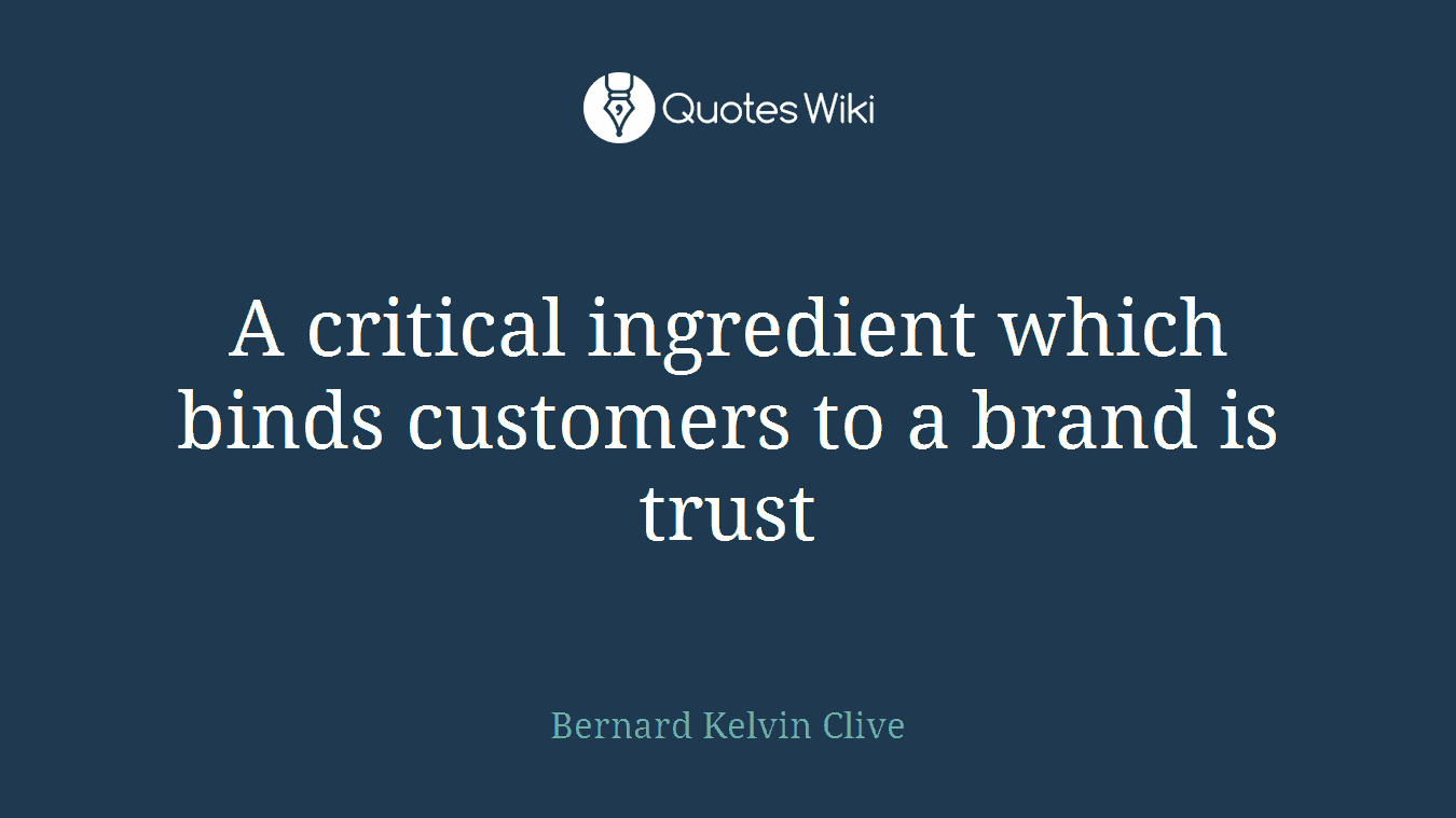 A critical ingredient which binds customers to a brand is trust