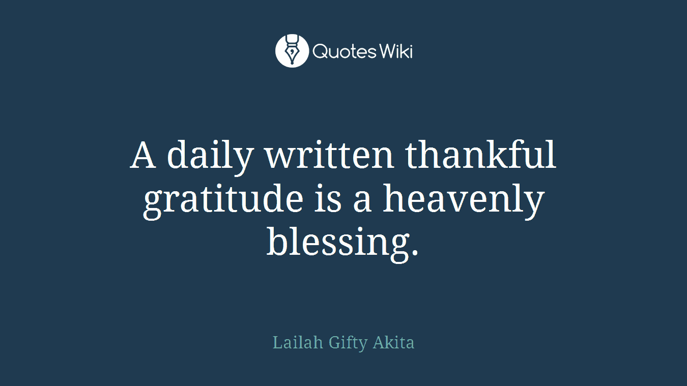 A daily written thankful gratitude is a heavenly blessing.
