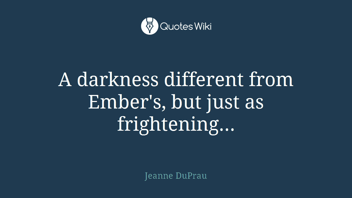 A darkness different from Ember's, but just as frightening...