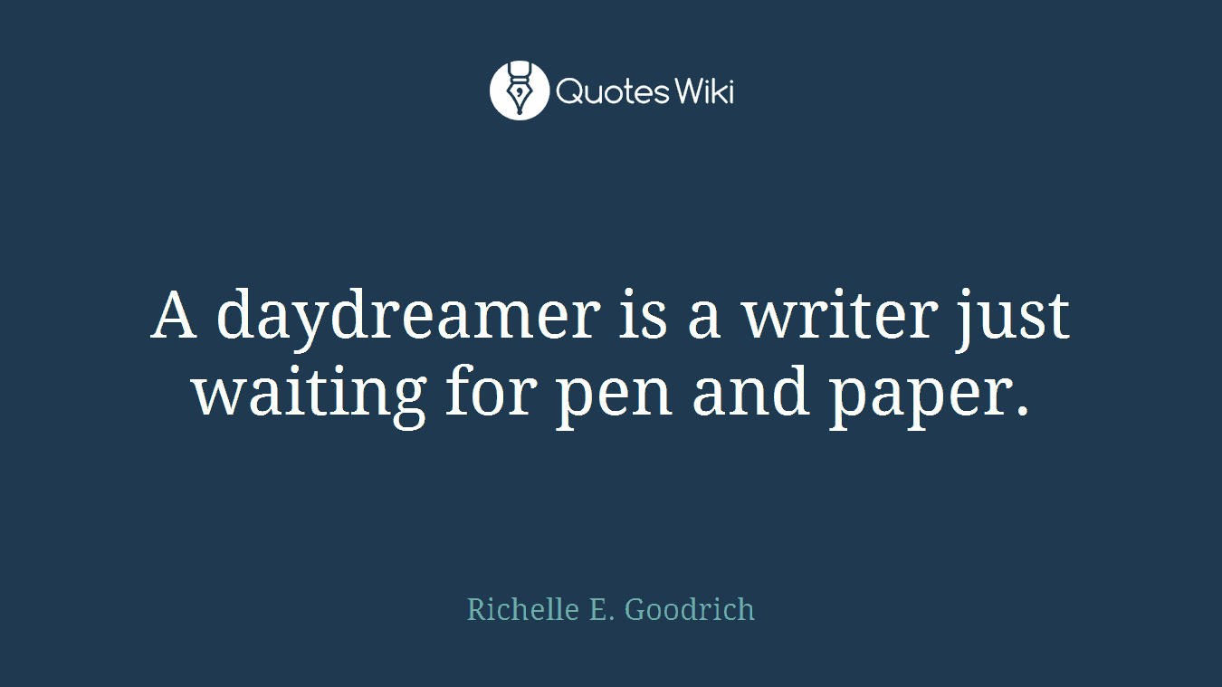A daydreamer is a writer just waiting for pen and paper.