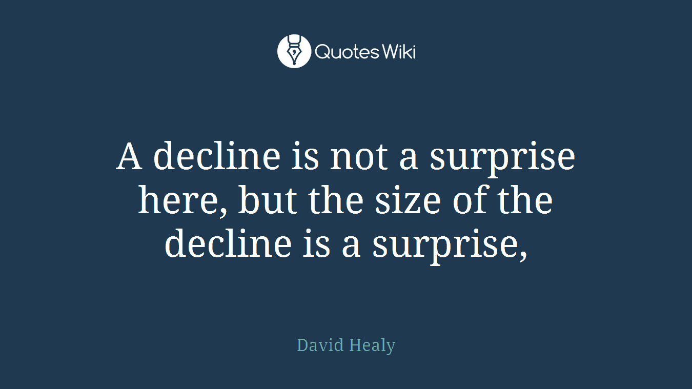 A decline is not a surprise here, but the size of the decline is a surprise,