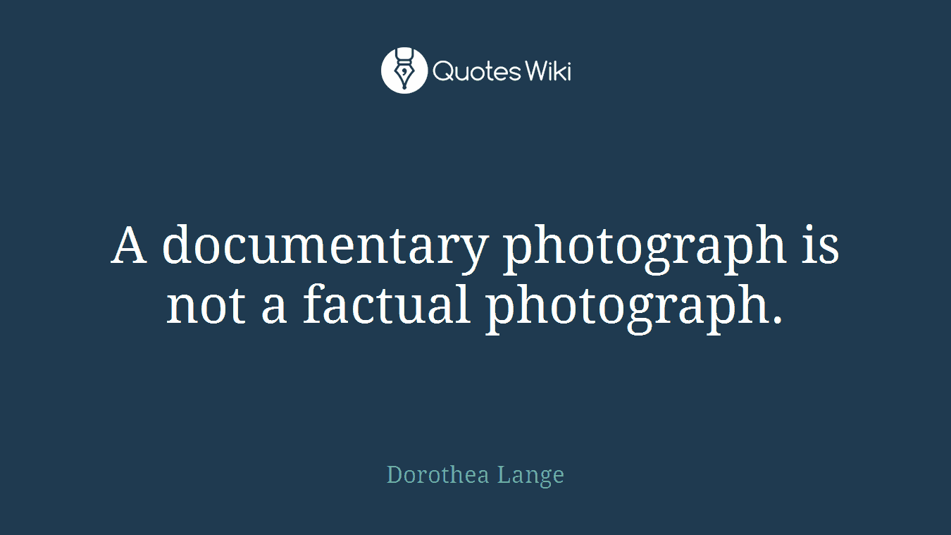 A documentary photograph is not a factual photograph.