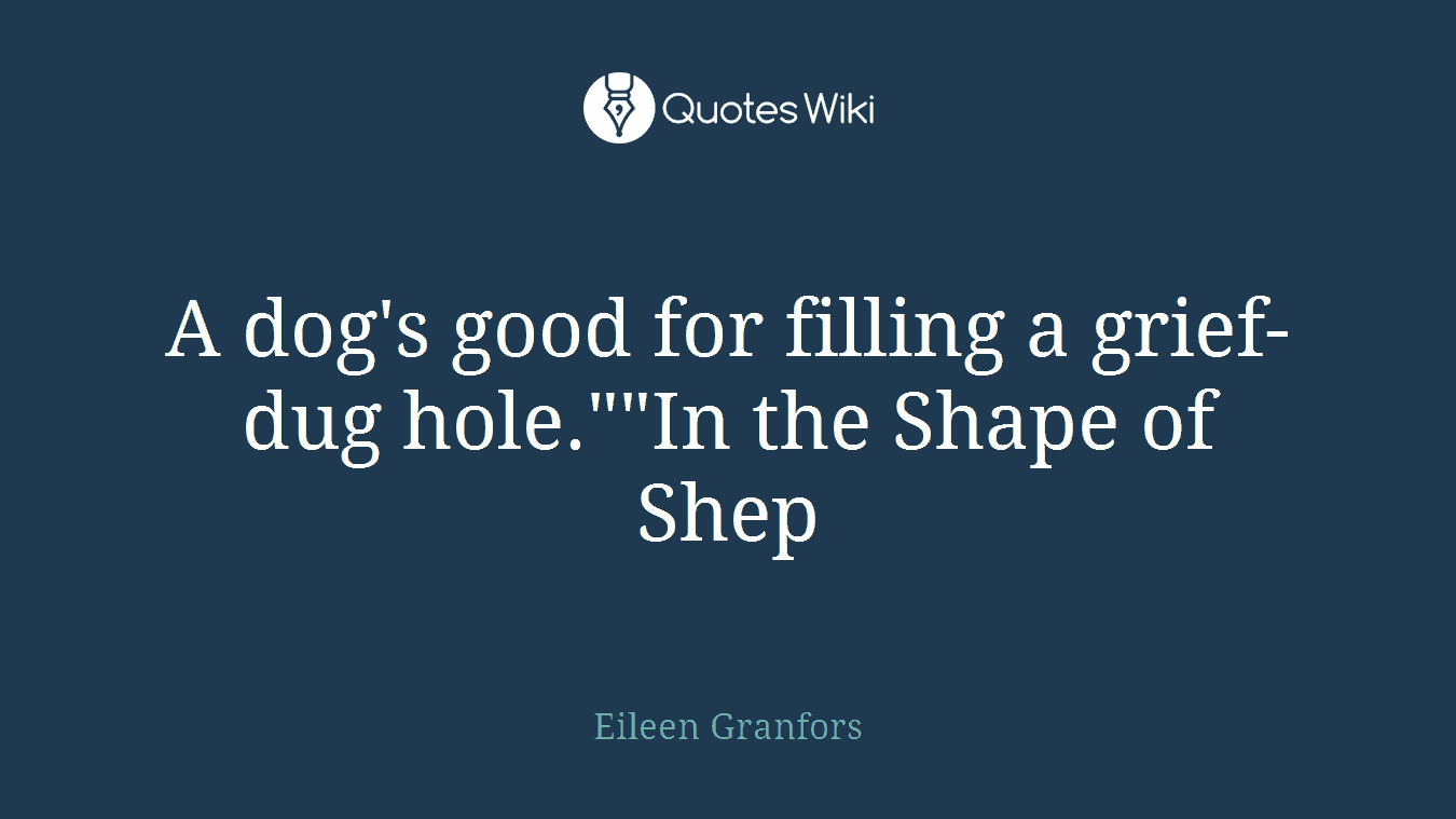 A dog's good for filling a grief-dug hole.""In the Shape of Shep
