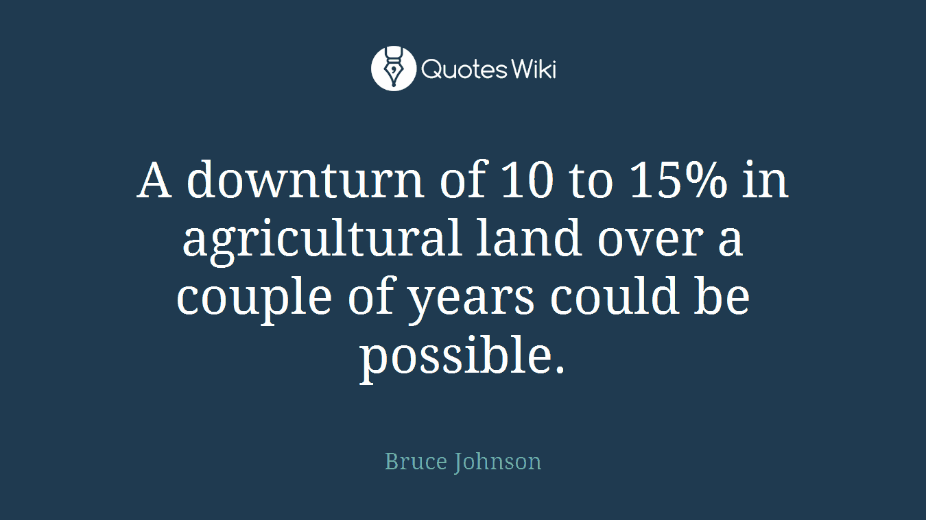 A downturn of 10 to 15% in agricultural land over a couple of years could be possible.