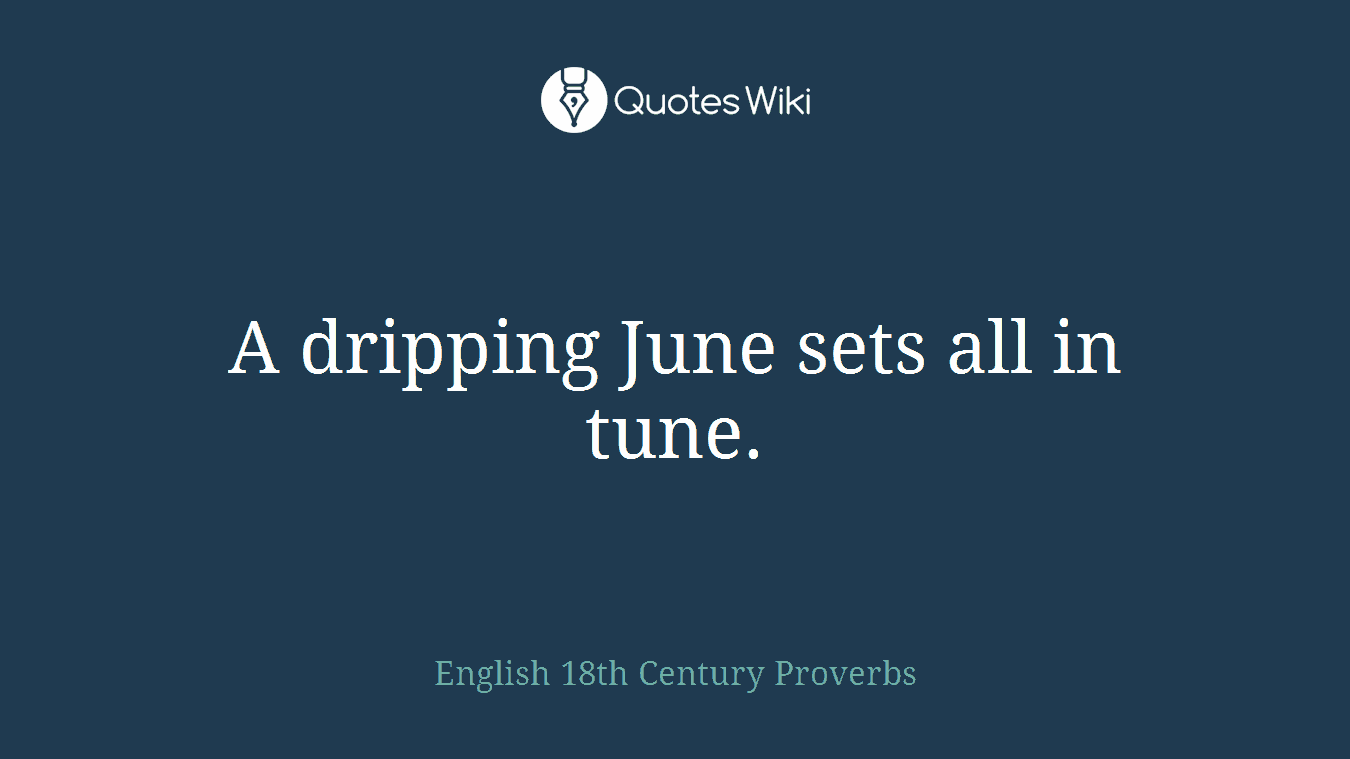 A dripping June sets all in tune.