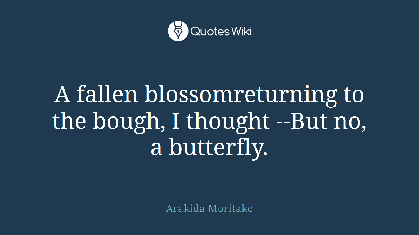 A fallen blossomreturning to the bough, I thought --But no, a butterfly.