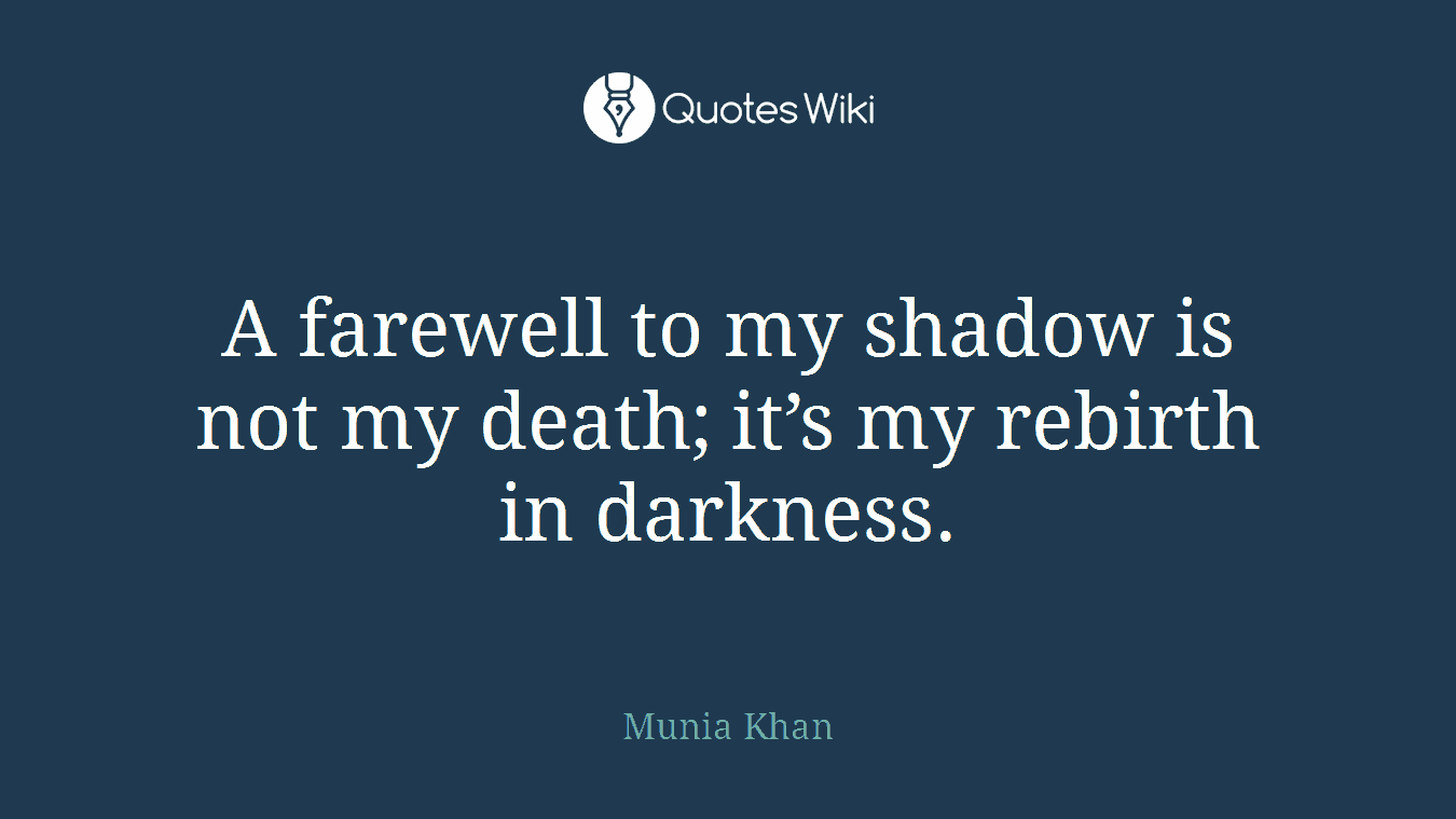 A farewell to my shadow is not my death; it’s my rebirth in darkness.